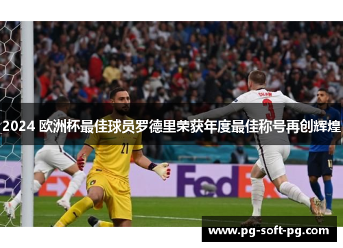 2024 欧洲杯最佳球员罗德里荣获年度最佳称号再创辉煌