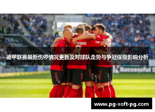 德甲联赛最新伤停情况更新及对球队走势与争冠保级影响分析 德甲联赛最新伤停情况更新及对球队走势与争冠保级影响分析